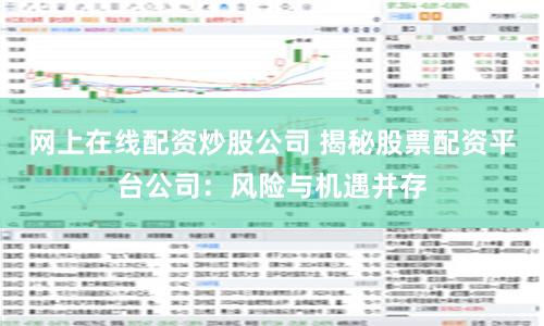 网上在线配资炒股公司 揭秘股票配资平台公司：风险与机遇并存