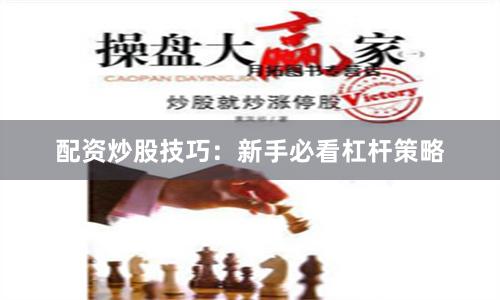 配资炒股技巧：新手必看杠杆策略