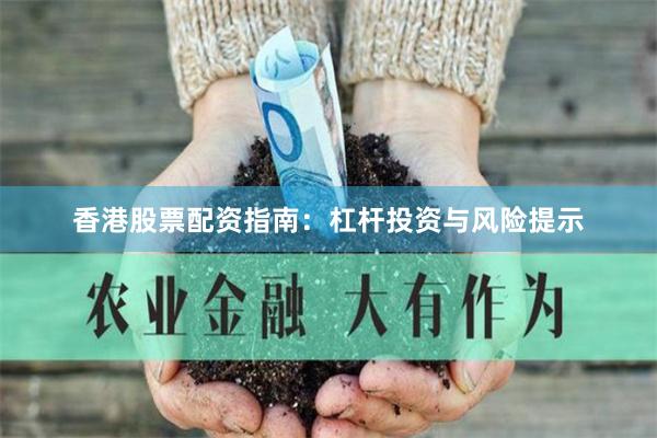 香港股票配资指南：杠杆投资与风险提示