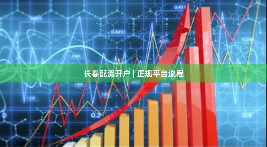 长春配资开户 | 正规平台流程