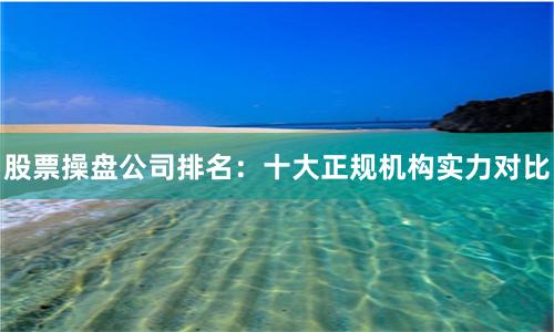 股票操盘公司排名：十大正规机构实力对比